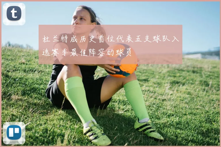 杜兰特成历史首位代表五支球队入选赛季最佳阵容的球员
