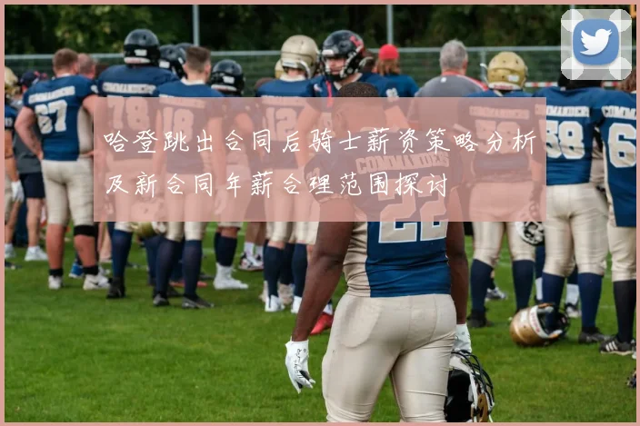 哈登跳出合同后骑士薪资策略分析及新合同年薪合理范围探讨
